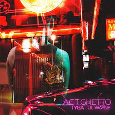 Tyga - Act Ghetto (feat. Lil Wayne)