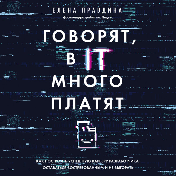 Говорят, в IT много платят. Как построить успешную карьеру разработчика, оставаться востребованным и не выгорать