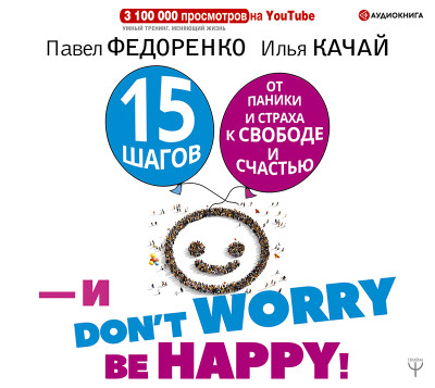 15 шагов от паники и страха к свободе и счастью. И – don't worry! by happy!