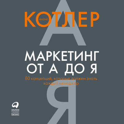 Маркетинг от А до Я. 80 концепций, которые должен знать каждый менеджер